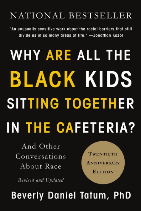 'Why Are All the Black Kids Sitting Together in the Cafeteria?: And Other Conversations About Race' by Beverly Daniel Tatum